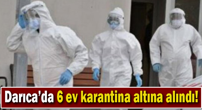 Darıca’da 6 ev karantina altına alındı!