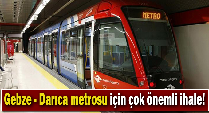 Gebze- Darıca metrosu için çok önemli ihale!