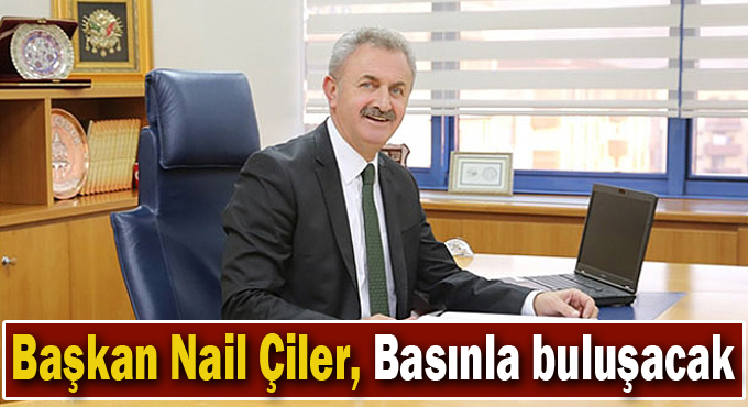 Başkan Nail Çiler, Basınla buluşacak