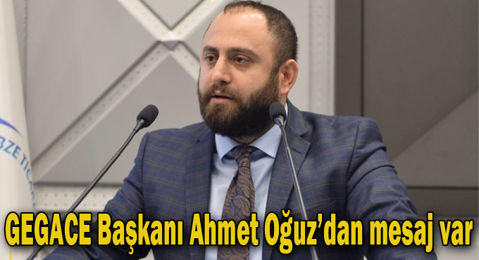 GEGACE Başkanı Ahmet Oğuz’dan 24 Temmuz mesajı!