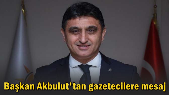 Başkan Akbulut, gazetecilerin gününü kutladı!