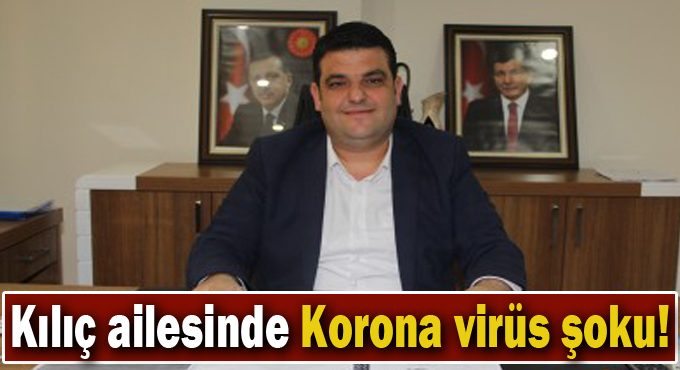 Kılıç ailesinde Korona virüs şoku!