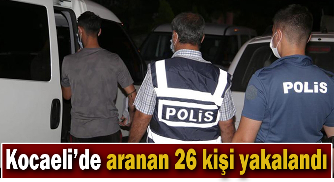 Kocaeli'de aranan 26 kişi yakalandı