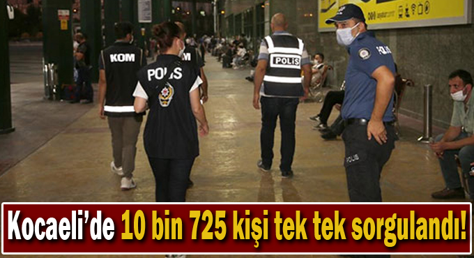 Kocaeli'de 10 bin 725 kişi tek tek sorgulandı!