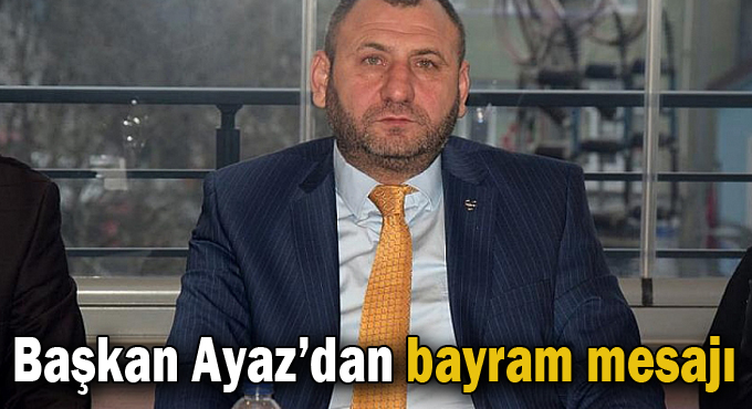 Başkan Ayaz'dan bayram mesajı