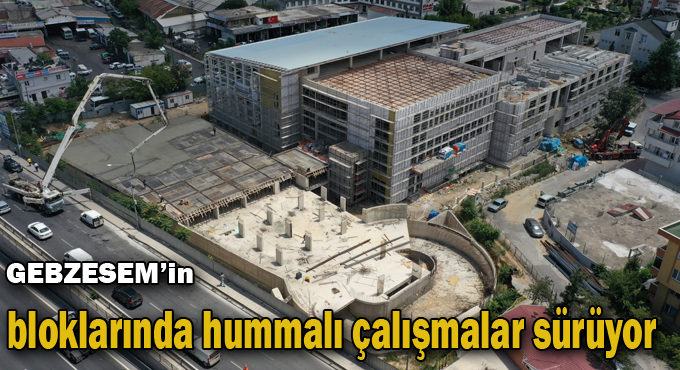 GEBZESEM’in bloklarında hummalı çalışmalar sürüyor