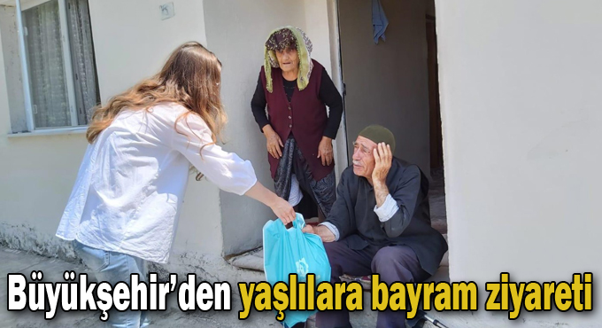 Büyükşehir’den yaşlılara bayram ziyareti