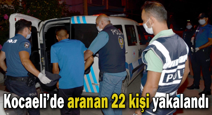 Kocaeli'de aranan 22 kişi yakalandı
