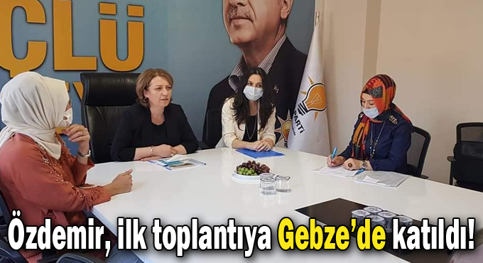Özdemir, ilk toplantıya Gebze’de katıldı!