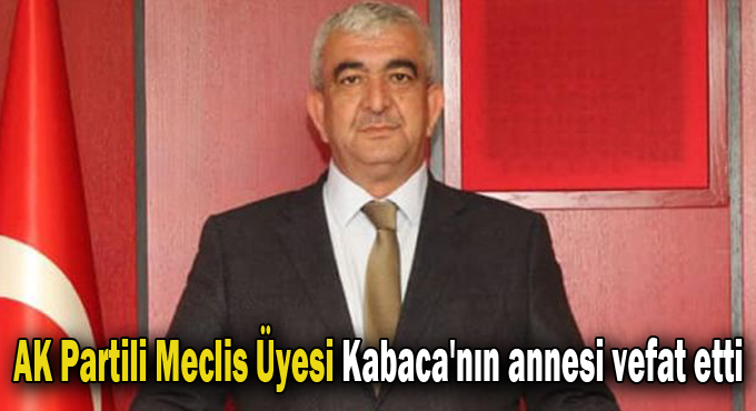 AK Partili Meclis Üyesi Kabaca'nın annesi vefat etti