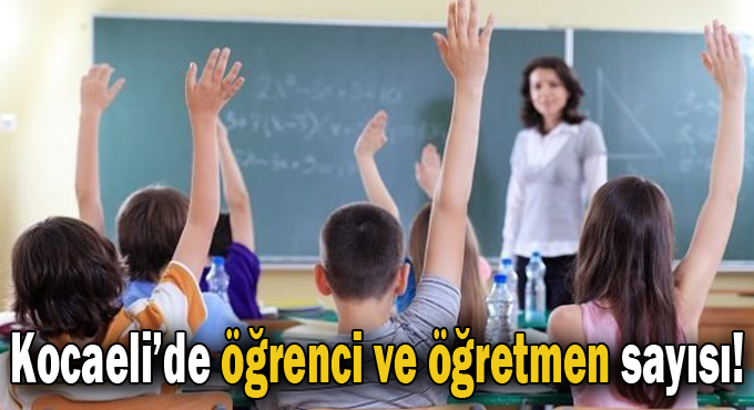 Kocaeli’de öğrenci ve öğretmen sayısı!