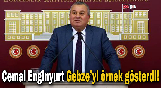 Cemal Enginyurt Gebze’yi örnek gösterdi!