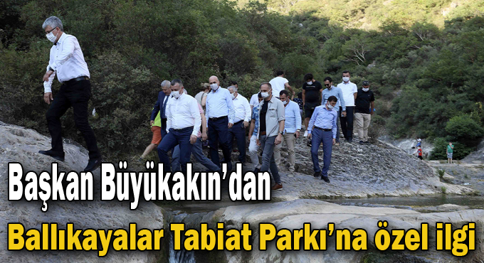 Başkan Büyükakın’dan Ballıkayalar Tabiat Parkı’na özel ilgi