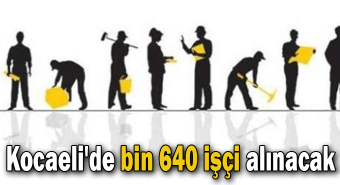 Kocaeli'de bin 640 işçi alınacak