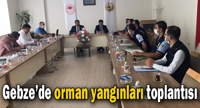 Gebze’de orman yangınları toplantısı