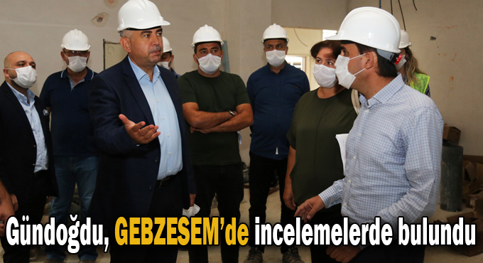 Gündoğdu, GEBZESEM’de incelemelerde bulundu