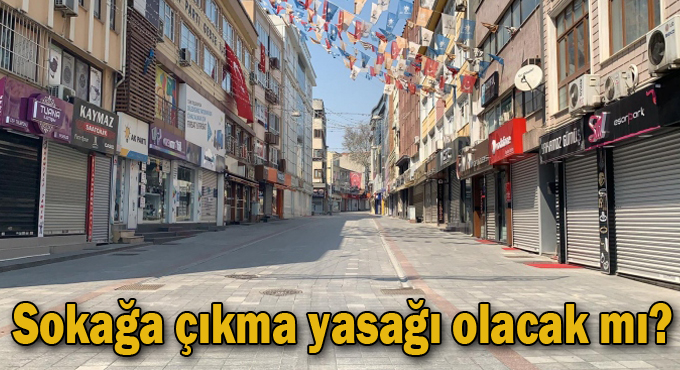 Sokağa çıkma yasağı olacak mı?