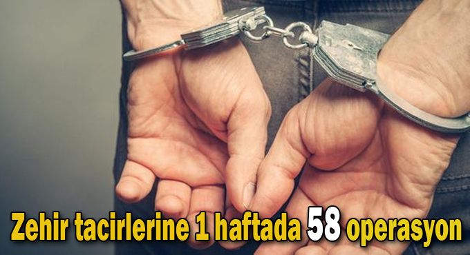 Zehir tacirlerine 1 haftada 58 operasyon