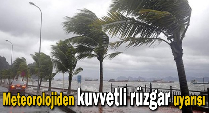 Meteorolojiden kuvvetli rüzgar uyarısı