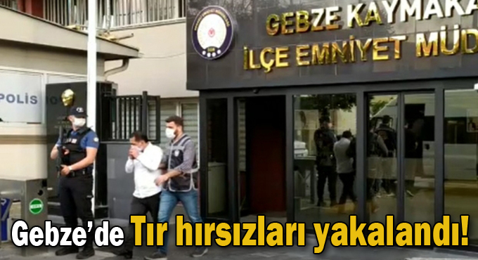 Gebze’de Tır hırsızları yakalandı!