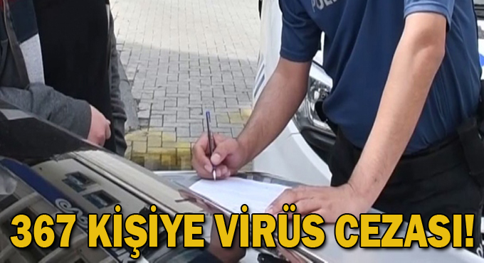 367 kişiye virüs cezası!