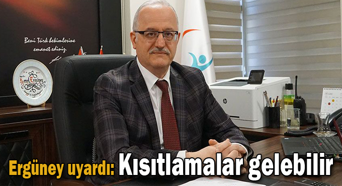 Ergüney uyardı: Kısıtlamalar gelebilir