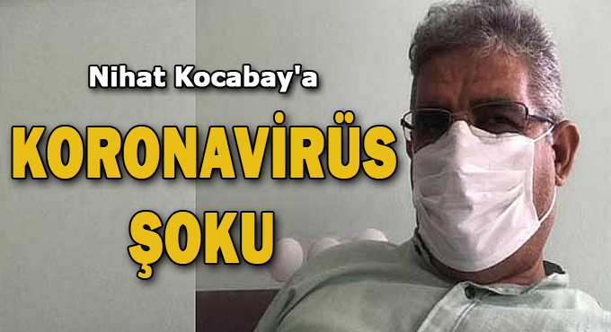 Nihat Kocabay'a koronavirüs şoku
