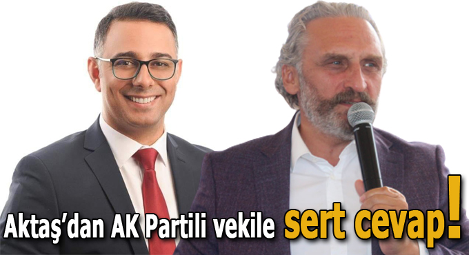 Aktaş’dan AK Partili vekile sert cevap!
