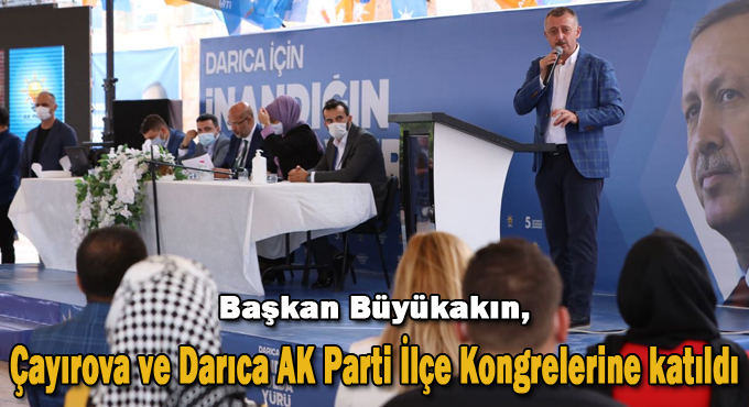 Büyükakın, Çayırova ve Darıca AK Parti İlçe Kongrelerine katıldı