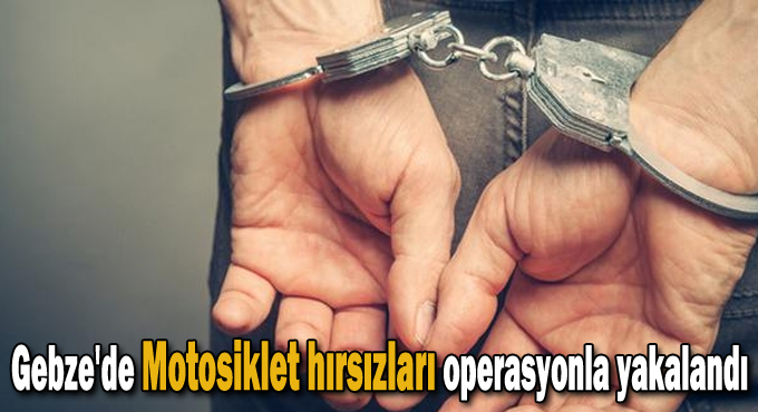 Gebze'de Motosiklet hırsızları operasyonla yakalandı