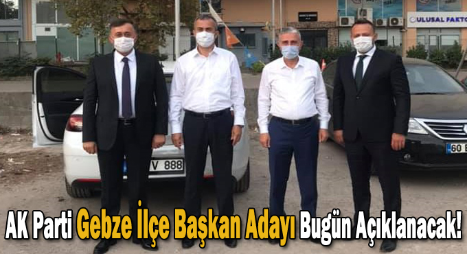 AK Parti Gebze İlçe Başkan Adayı Bugün Açıklanacak!