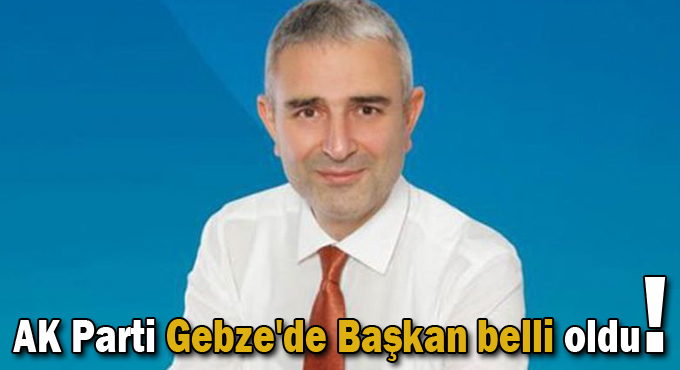 AK Parti Gebze'de Başkan olacak isim belli oldu!