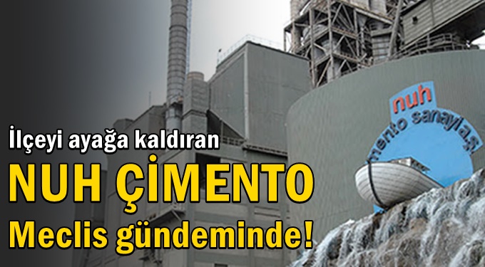Nuh Çimento meclis gündeminde!