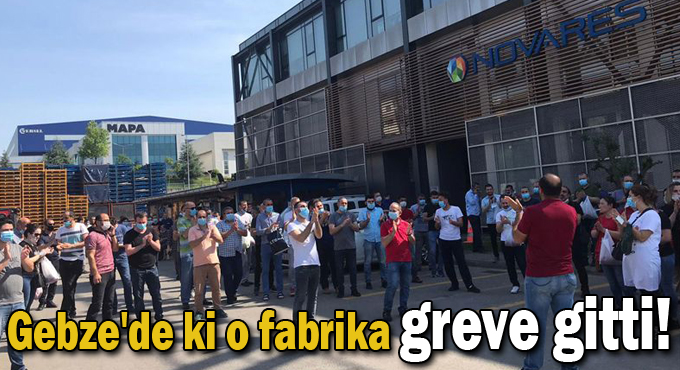 Gebze'de ki o fabrika greve gitti