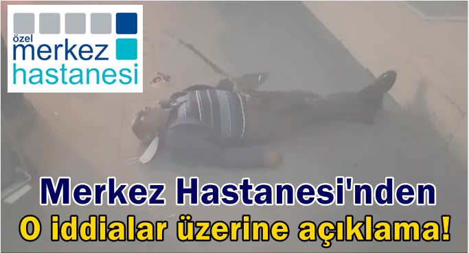 Merkez Hastanesi'nden açıklama!