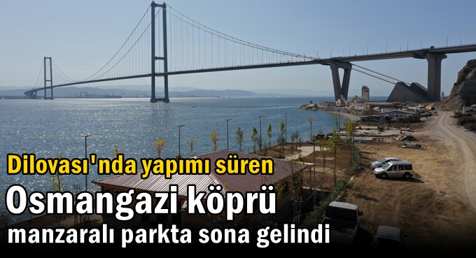 Osmangazi Köprüsü manzaralı sahil parkı şekilleniyor