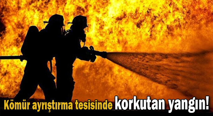 Kömür ayrıştırma tesisinde korkutan yangın!