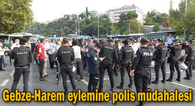 Gebze-Harem eylemine polis müdahalesi