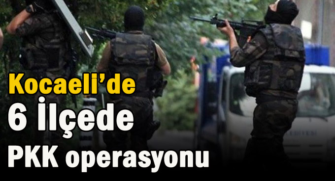 Kocaeli’de PKK operasyonu