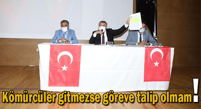 Kömürcüler gitmezse göreve talip olmam!