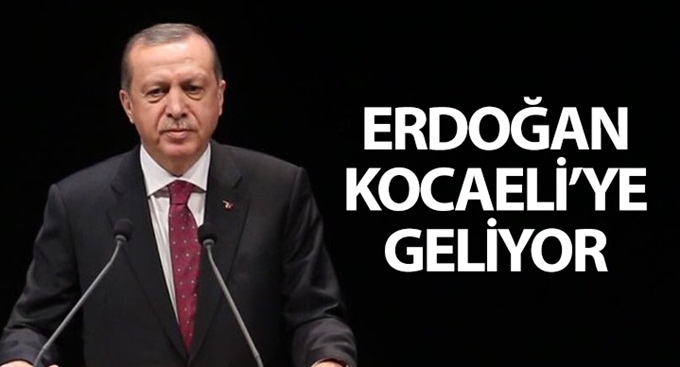 Erdoğan, Kocaeli'ye geliyor!