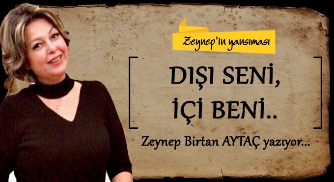 DIŞI SENİ, İÇİ BENİ...