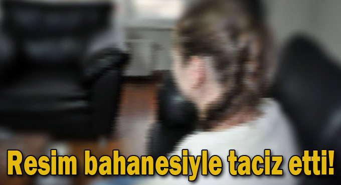 Çizdiği resimleri göstermek bahanesiyle genç kızı taciz etti!