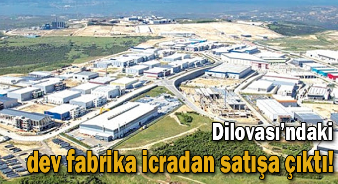 Dilovası'ndaki dev fabrika icradan satışa çıktı!