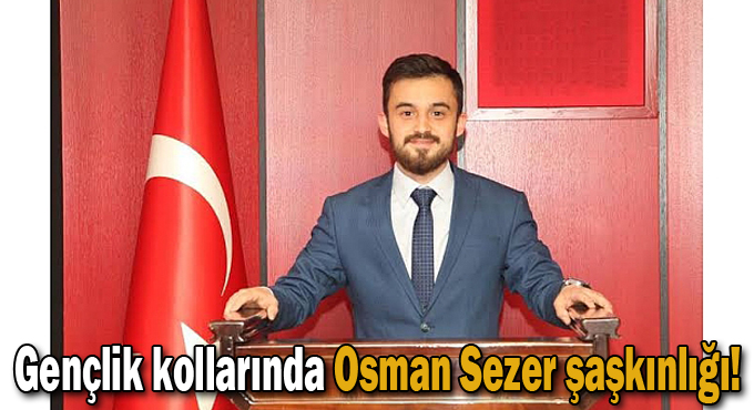 Gençlik kollarında Osman Sezer şaşkınlığı!