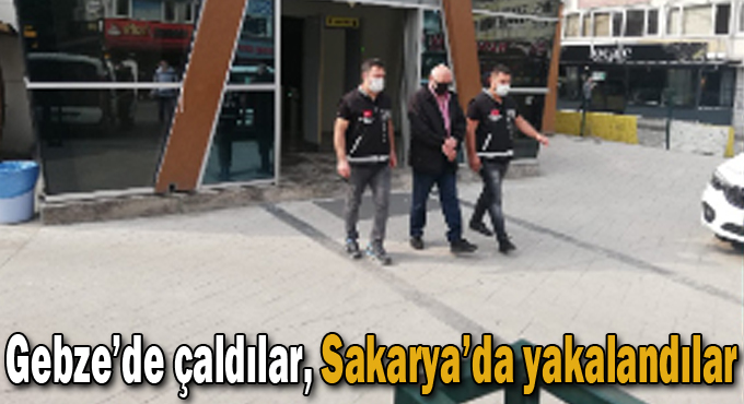 Gebze'de çaldılar, Sakarya’da yakalandılar