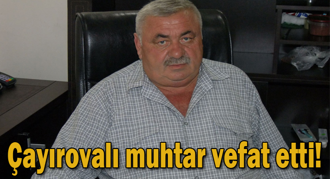 Çayırovalı muhtar vefat etti!