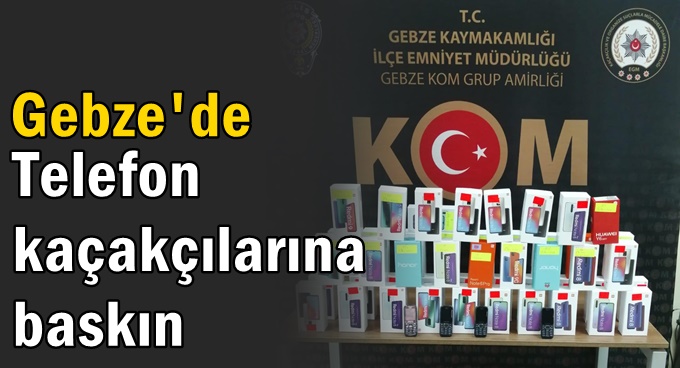 Gebze'de telefon kaçakçılarına baskın!