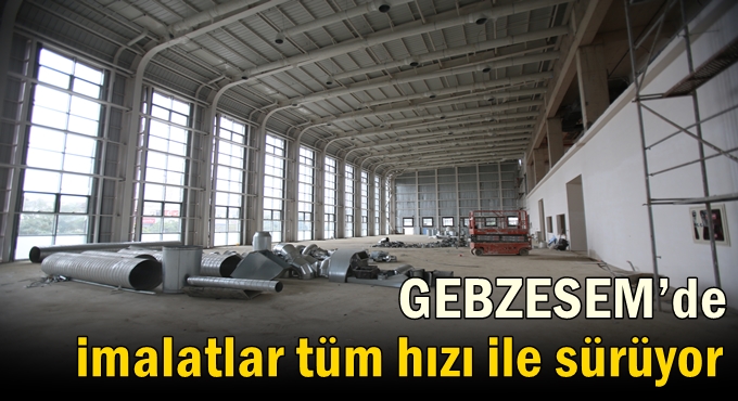 GEBZESEM’de imalatlar tüm hızı ile sürüyor
