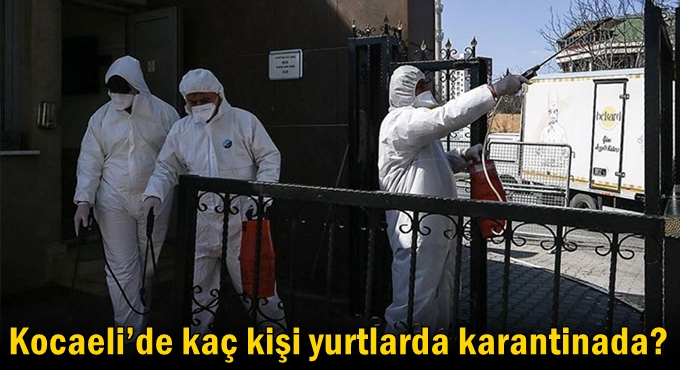 Kocaeli’de kaç kişi yurtlarda karantinada?